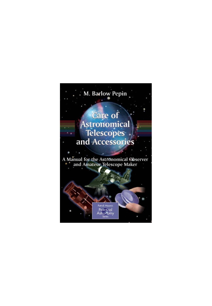 Care of astronomical telescopes and accessories. A manual for the astronomical observer and amateur telescope maker