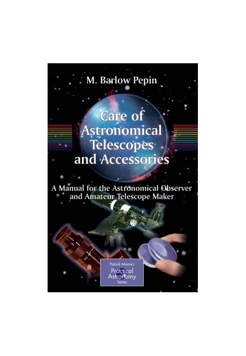 Care of astronomical telescopes and accessories. A manual for the astronomical observer and amateur telescope maker