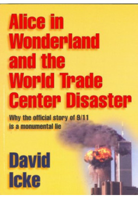 Alice in wonderland and the World Trade Center disaster : why the official story of 9/11 is a monumental lie