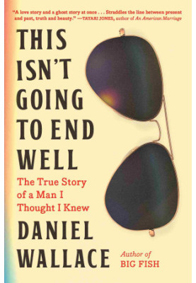 This Isn't Going to End Well: The True Story of a Man I Thought I Knew