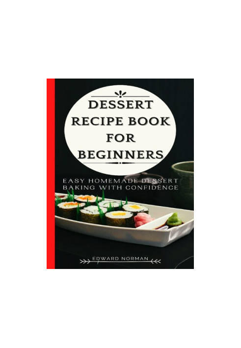 DESSERT RECIPE BOOK FOR BEGINNERS: Easy Homemade Dessert Baking with Confidence