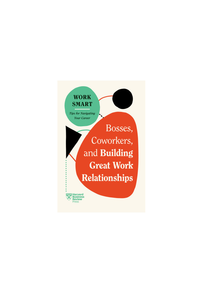 Bosses, Coworkers, and Building Great Work Relationships (HBR Work Smart Series)