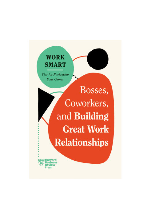 Bosses, Coworkers, and Building Great Work Relationships (HBR Work Smart Series)
