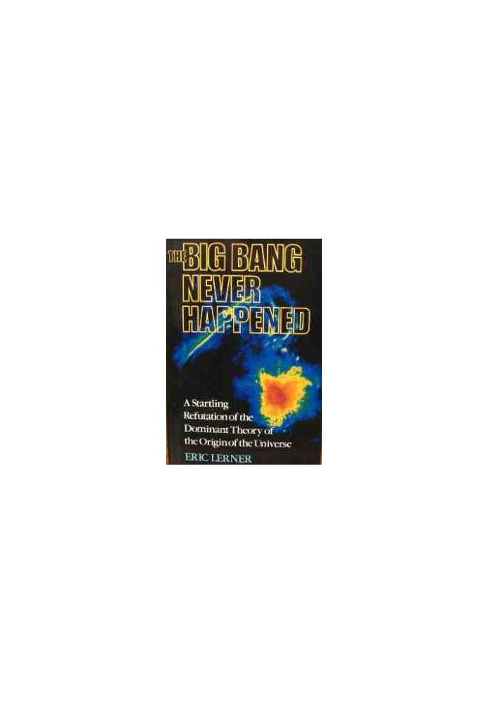 The Big Bang Never Happened - A Startling Refutation of the Dominant Theory of the Origin of the Universe.