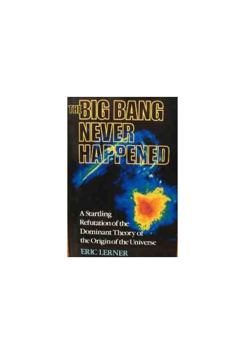 The Big Bang Never Happened - A Startling Refutation of the Dominant Theory of the Origin of the Universe.