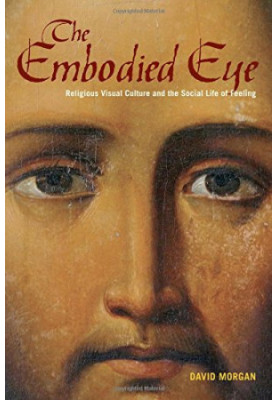 The embodied eye : religious visual culture and the social life of feeling