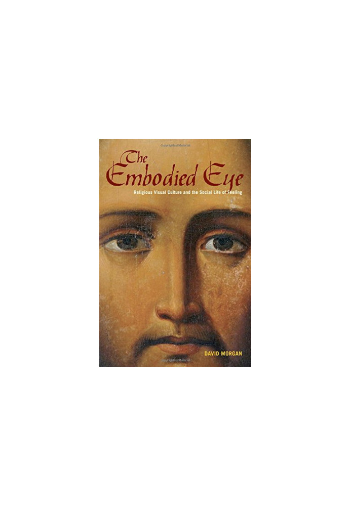 The embodied eye : religious visual culture and the social life of feeling
