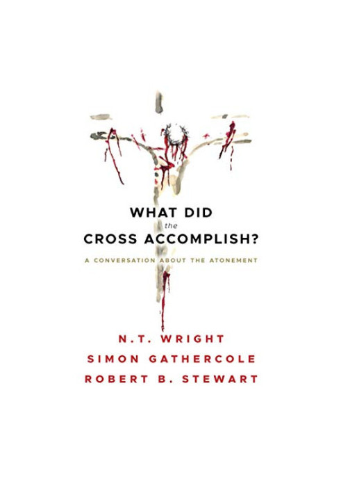 What Did the Cross Accomplish: A Conversation about the Atonement