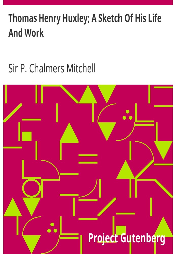 Thomas Henry Huxley; A Sketch Of His Life And Work