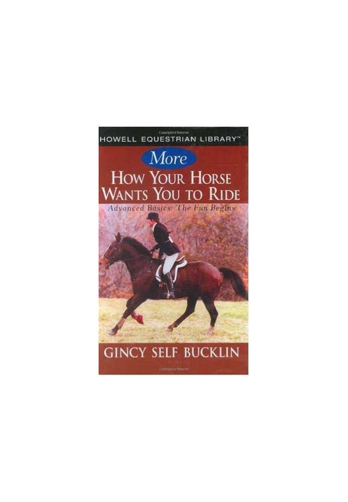 More How Your Horse Wants You to Ride: Advanced Basics, The Fun Begins (Howell Equestrian Library)