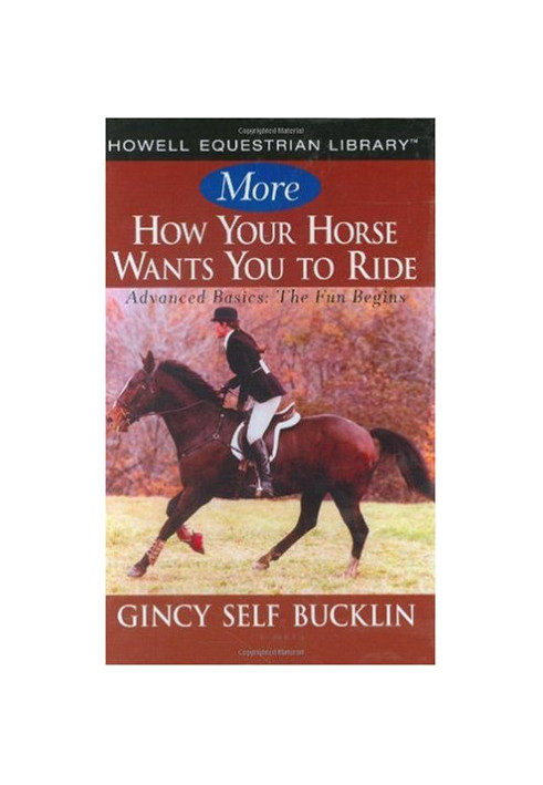 More How Your Horse Wants You to Ride: Advanced Basics, The Fun Begins (Howell Equestrian Library)