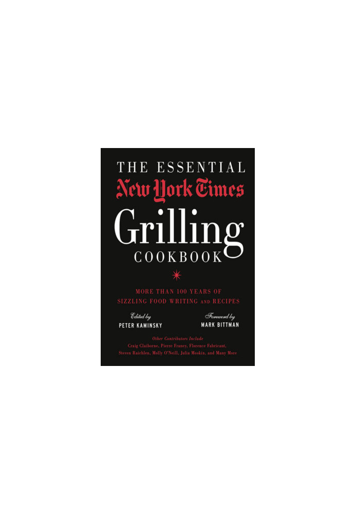 The Essential New York Times Grilling Cookbook: More Than 100 Years of Sizzling Food Writing and Recipes
