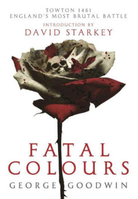Fatal Colours: Towton, 1461 - England's Most Brutal Battle