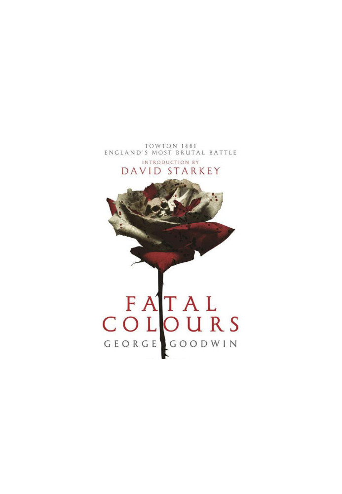 Fatal Colours: Towton, 1461 - England's Most Brutal Battle