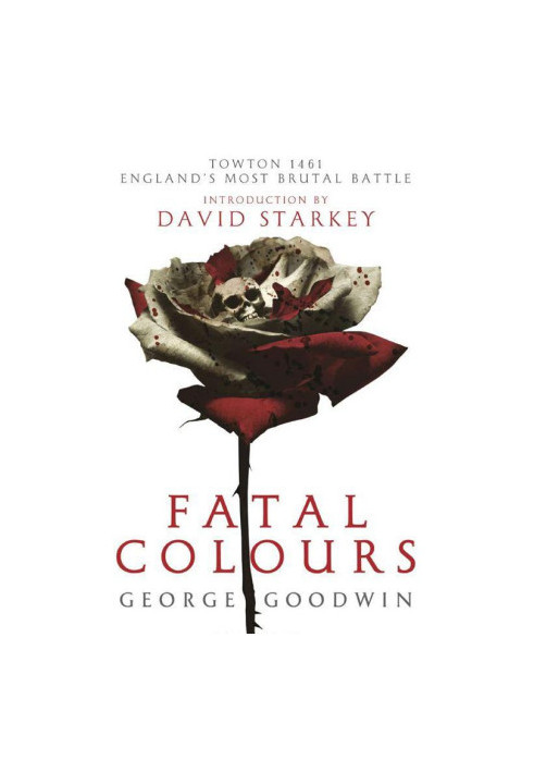 Fatal Colours: Towton, 1461 - England's Most Brutal Battle