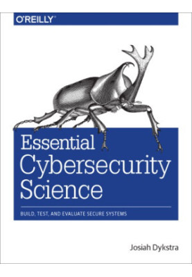 Essential cybersecurity science: build, test, and evaluate secure systems
