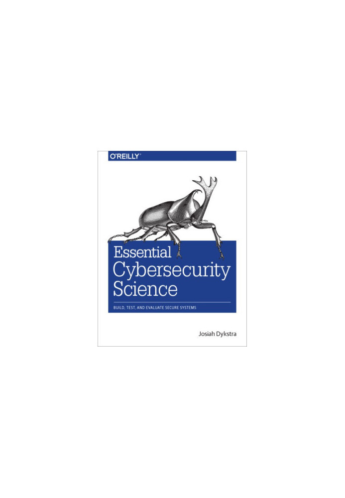 Essential cybersecurity science: build, test, and evaluate secure systems