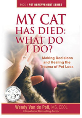 My Cat Has Died: What Do I Do?: Making Decisions and Healing The Trauma of Pet Loss