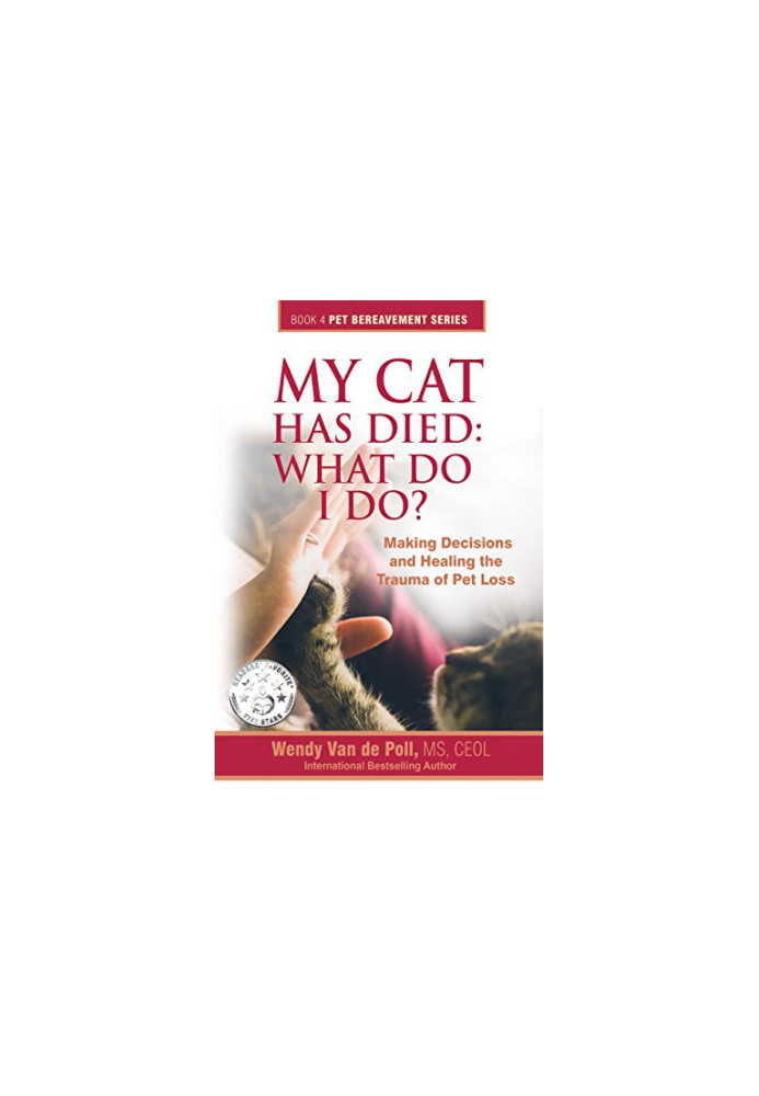 My Cat Has Died: What Do I Do?: Making Decisions and Healing The Trauma of Pet Loss