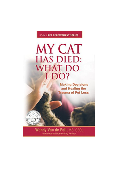 My Cat Has Died: What Do I Do?: Making Decisions and Healing The Trauma of Pet Loss