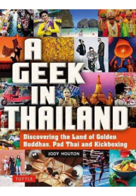 A Geek in Thailand: Discovering the Land of Golden Buddhas, Pad Thai and Kickboxing