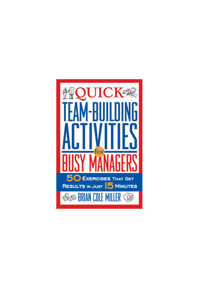 Quick teambuilding activities for busy managers: 50 exercises that get results in just 15 minutes