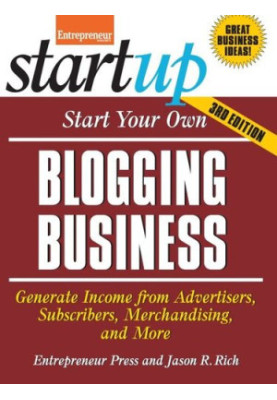 Start Your Own Blogging Business: Generate Income from Advertisers, Subscribers, Merchandising, and More