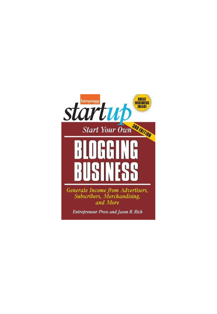 Start Your Own Blogging Business: Generate Income from Advertisers, Subscribers, Merchandising, and More