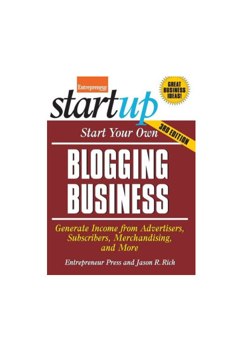 Start Your Own Blogging Business: Generate Income from Advertisers, Subscribers, Merchandising, and More