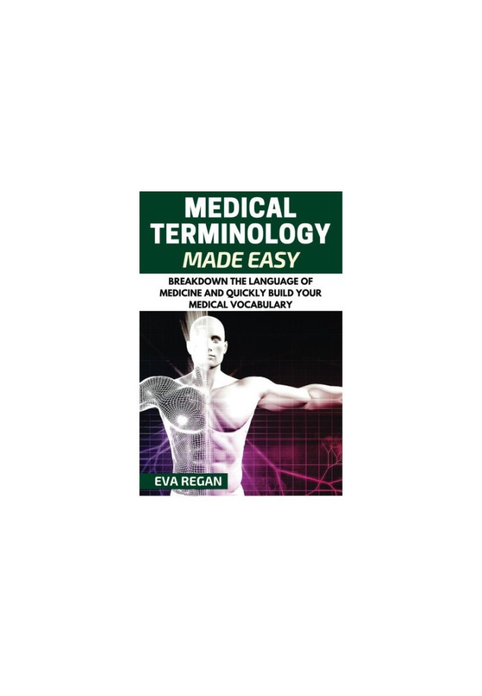 Medical Terminology: Medical Terminology Made Easy: Breakdown the Language of Medicine and Quickly Build Your Medical Vocabul