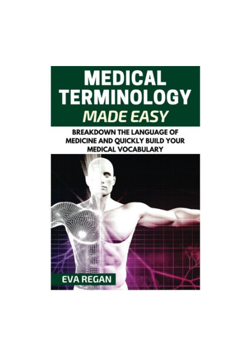 Medical Terminology: Medical Terminology Made Easy: Breakdown the Language of Medicine and Quickly Build Your Medical Vocabul