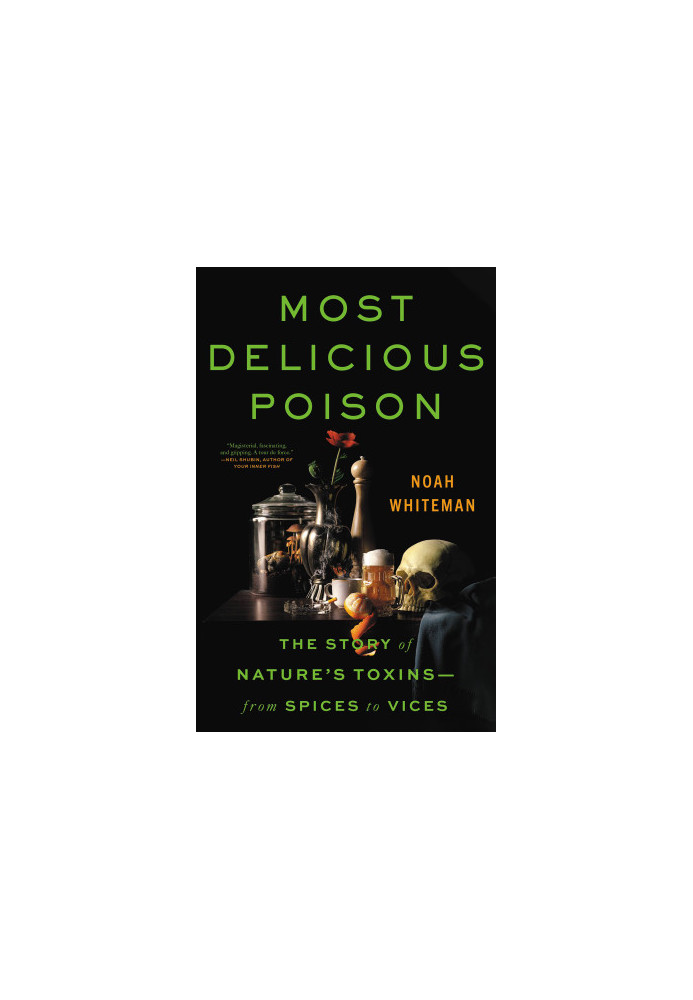 Most Delicious Poison: The Story of Nature's Toxins―From Spices to Vices