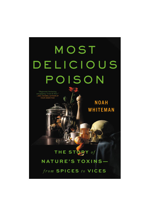 Most Delicious Poison: The Story of Nature's Toxins―From Spices to Vices