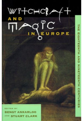 Witchcraft and Magic in Europe, Vol. 5: The Eighteenth and Nineteenth Centuries (Witchcraft and Magic in Europe)