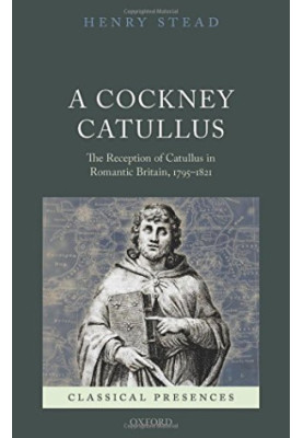 A Cockney Catullus : the reception of Catullus in Romantic Britain, 1795-1821