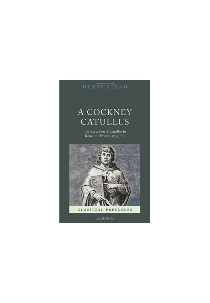 A Cockney Catullus : the reception of Catullus in Romantic Britain, 1795-1821