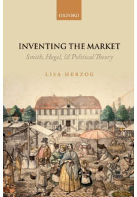 Inventing the market Smith, Hegel, and political theory