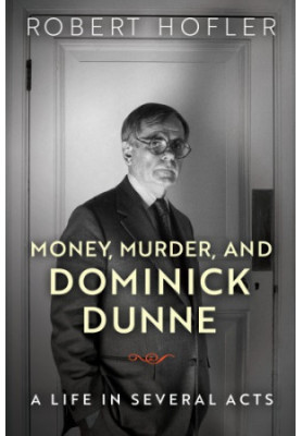 Money, Murder, and Dominick Dunne: A Life in Several Acts