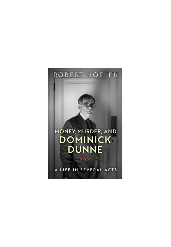 Money, Murder, and Dominick Dunne: A Life in Several Acts
