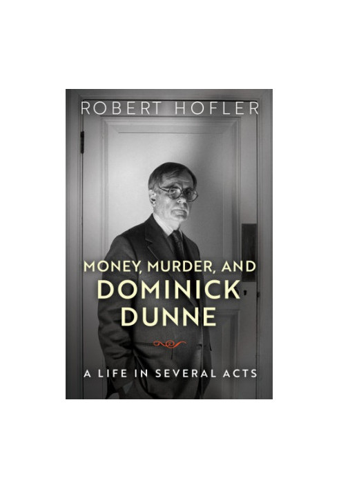 Money, Murder, and Dominick Dunne: A Life in Several Acts