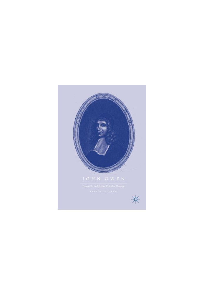 John Owen : trajectories in Reformed Orthodox theology