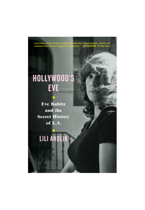 Hollywood's Eve Eve Babitz and the Secret History of L.A.