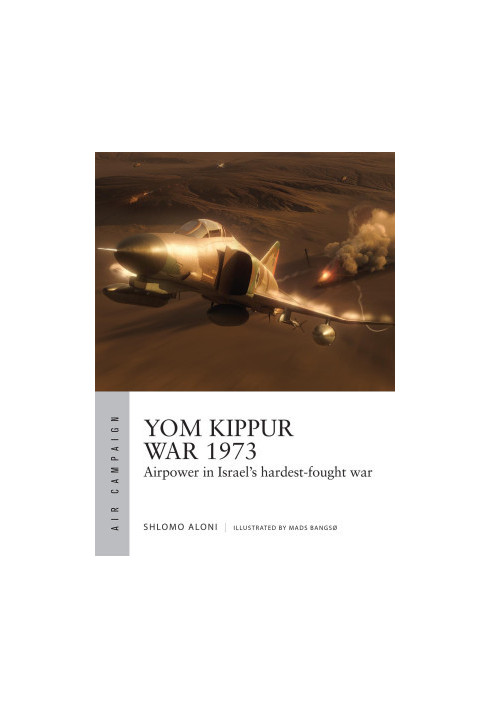 Yom Kippur War 1973: Airpower in Israel's hardest-fought war