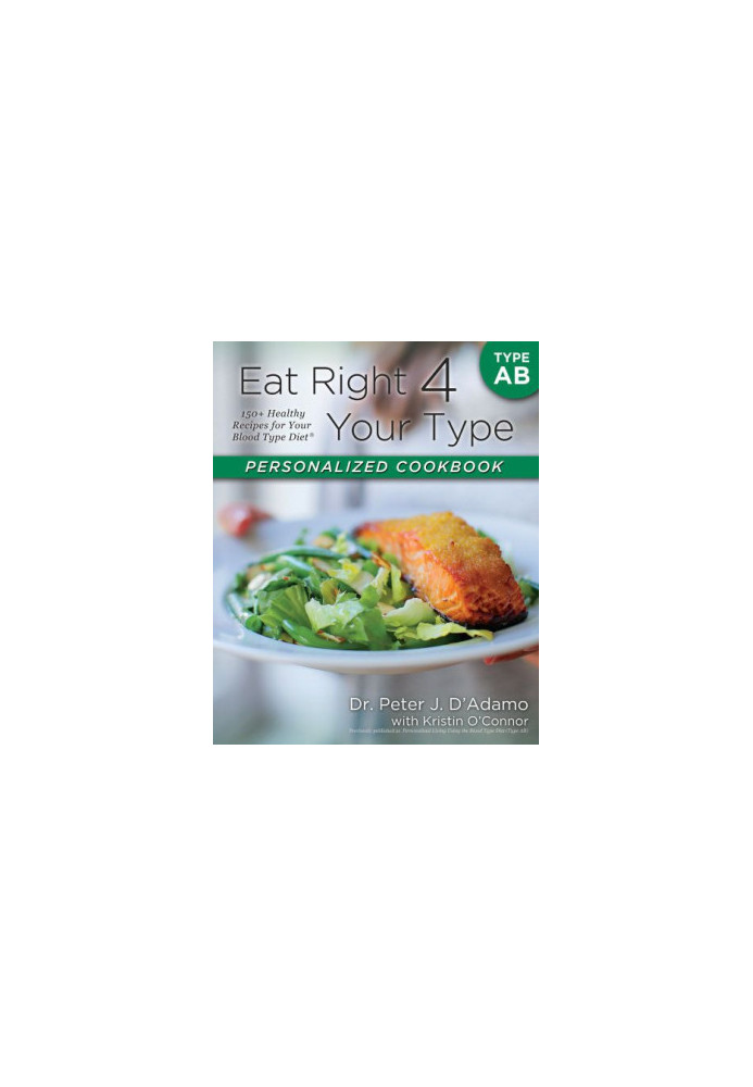 Your Type Personalized Cookbook Type AB: 150 Healthy Recipes For Your Blood Type Diet by Dr. Peter J. D'Adamo, Kristin O'Conn