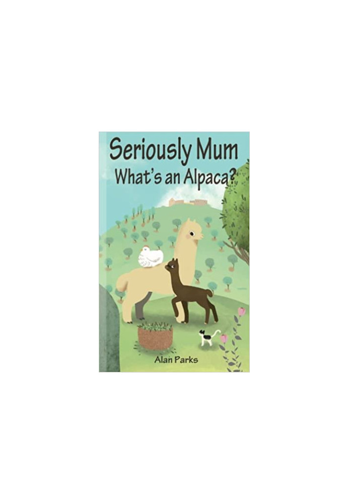 Seriously Mum, What's an Alpaca?: An Adventure in the Frying Pan of Spain