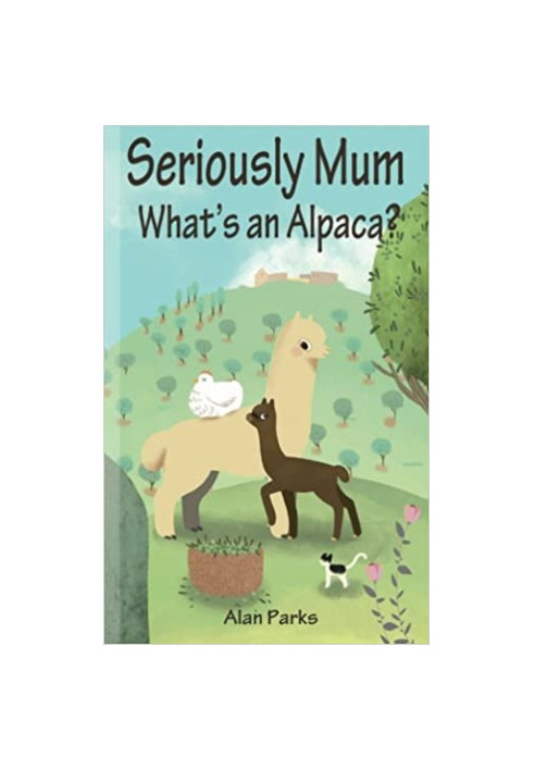 Seriously Mum, What's an Alpaca?: An Adventure in the Frying Pan of Spain