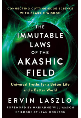The Immutable Laws of the Akashic Field: Universal Truths for a Better Life and a Better World