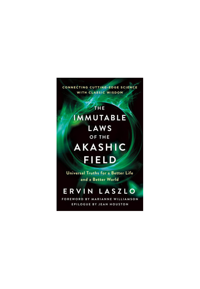 The Immutable Laws of the Akashic Field: Universal Truths for a Better Life and a Better World