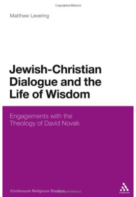 Jewish-christian Dialogue and the Life of Wisdom: Engagements With the Theology of David Novak