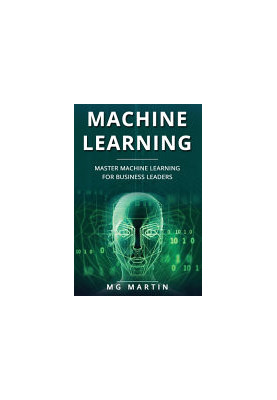 Machine Learning: Master Machine Learning For Business Leaders